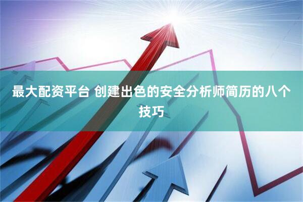 最大配资平台 创建出色的安全分析师简历的八个技巧
