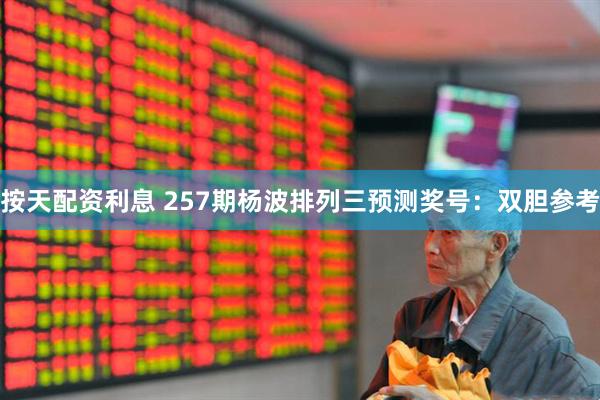 按天配资利息 257期杨波排列三预测奖号:双胆参考