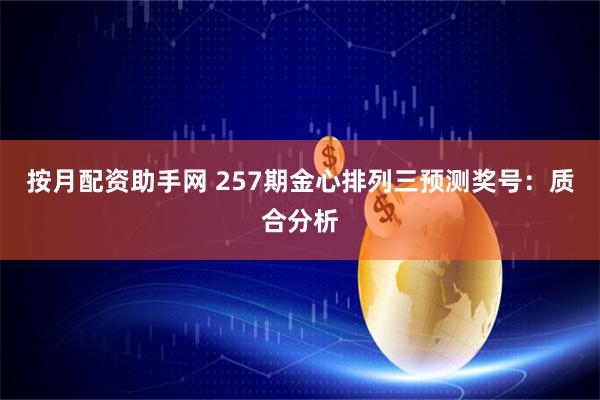 按月配资助手网 257期金心排列三预测奖号:质合分析